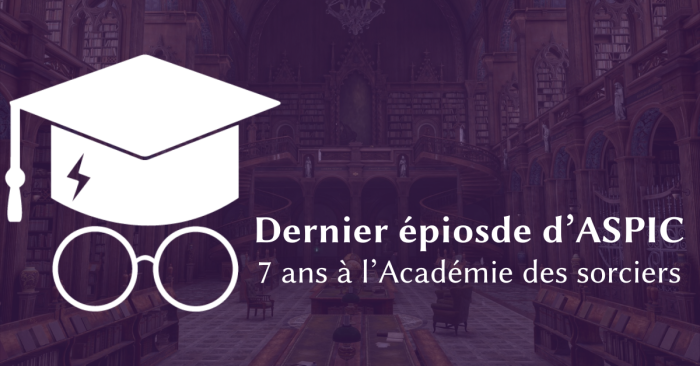 PODCAST ASPIC ep.47 : 7 ans à l&rsquo;Académie des Sorciers