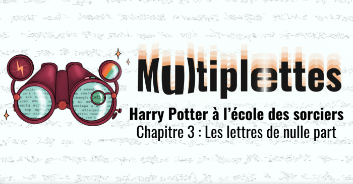 Multiplettes #3 – Harry Potter 1, Chapitre 3 : Les lettres de nulle part