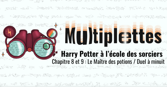 Multiplettes #8 – Harry Potter 1, Chapitre 8 et 9 : Le Maître des potions / Duel à minuit